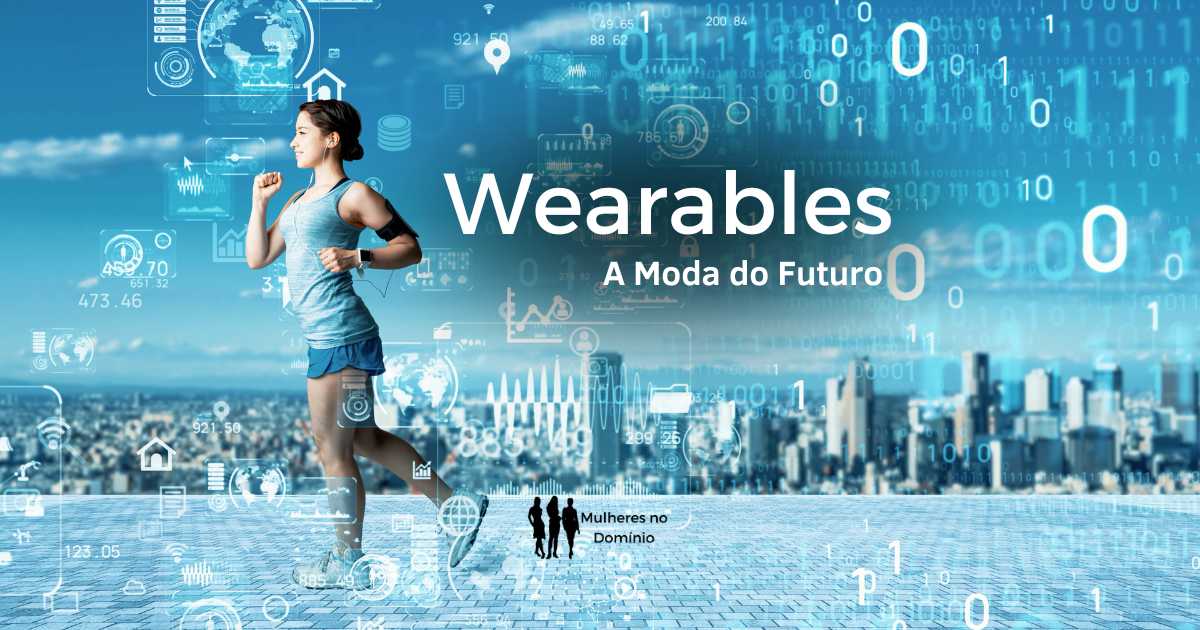 A Moda do Futuro: Wearables como a tecnologia está mudando como nos vestimos